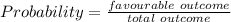 Probability=\frac{favourable\ outcome}{total\ outcome}