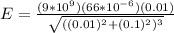 E = \frac{(9*10^9)(66*10^{-6})(0.01)}{\sqrt{((0.01)^2+(0.1)^2)^3}}