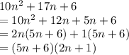 10 {n}^{2}  + 17n + 6 \\  = 10 {n}^{2}  + 12n  + 5n+ 6 \\  = 2n(5n + 6) + 1(5n + 6)  \\  = (5n + 6)(2n + 1)