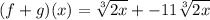 (f + g)(x) =  \sqrt[3]{2x}  +  - 11 \sqrt[3]{2x}