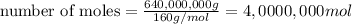 \text{number of moles}=\frac{640,000,000g}{160g/mol}=4,0000,000mol