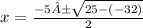 x=\frac{-5±\sqrt{25-(-32)} }{2}