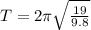 T=2\pi \sqrt{\frac{19}{9.8}}