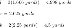 l=3(1.666\ yards)=4.998\ yards\\\\z=2.625\ yards\\\\b=2(2.25\ yards)=4.5\ yards