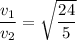 \dfrac{v_1}{v_2}=\sqrt{\dfrac{24}{5}}