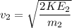 v_2 = \sqrt{\dfrac{2KE_2}{m_2}