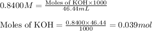 0.8400M=\frac{\text{Moles of KOH}\times 1000}{46.44mL}\\\\\text{Moles of KOH}=\frac{0.8400\times 46.44}{1000}=0.039mol