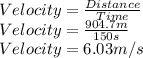 Velocity=\frac{Distance}{Time}\\Velocity=\frac{904.7m}{150s}\\Velocity=6.03m/s