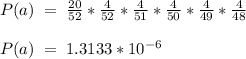 P(a)\;=\;\frac{20}{52}*\frac{4}{52}*\frac{4}{51}*\frac{4}{50}*\frac{4}{49}*\frac{4}{48}\\\\P(a)\;=\; 1.3133*10^{-6}
