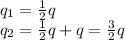 q_{1}=\frac{1}{2}q\\ q_{2}=\frac{1}{2}q +q=\frac{3}{2}q