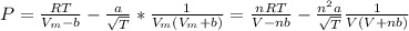 P = \frac{RT}{V_m-b}-\frac{a}{\sqrt{T} }  *\frac{1}{V_m(V_m+b)} =\frac{nRT}{V-nb}-\frac{n^2a}{\sqrt{T} }\frac{1}{V(V+nb)}