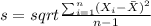 s= sqrt{\frac{\sum_{i=1}^n (X_i -\bar X)^2}{n-1}}