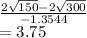 \frac{2\sqrt{150} -2\sqrt{300}}{-1.3544} \\=3.75
