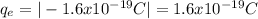 q_e = |-1.6 x10^{-19}C |= 1.6 x10^{-19}C