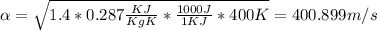 \alpha = \sqrt{1.4 *0.287 \frac{KJ}{Kg K}*\frac{1000J}{1KJ} *400 K}= 400.899 m/s