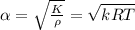 \alpha = \sqrt{\frac{K}{\rho}}=\sqrt{k RT}