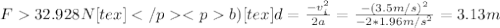 F 32.928 N[tex]b) [tex] d = \frac{-v^2_i}{2a}= \frac{-(3.5m/s)^2}{-2*1.96 m/s^2}= 3.13m