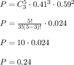 P=C_3^5\cdot 0.41^3\cdot 0.59^2\\\\P=\frac{5!}{3!(5-3)!}\cdot 0.024\\\\P=10\cdot 0.024\\\\P=0.24