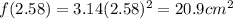 f(2.58)=3.14(2.58)^2=20.9 cm^2