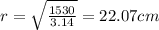 r=\sqrt{\frac{1530}{3.14}}=22.07 cm