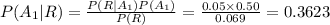 P (A_{1}|R)=\frac{P(R|A_{1})P(A_{1})}{P(R)}=\frac{0.05\times0.50}{0.069}  =0.3623