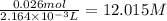 \frac{0.026 mol}{2.164\times 10^{-3} L}=12.015 M