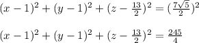 (x-1)^2+(y-1)^2+(z-\frac{13}{2} )^2=(\frac{7\sqrt{5}}{2})^2\\\\(x-1)^2+(y-1)^2+(z-\frac{13}{2} )^2=\frac{245}{4}
