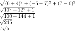 \sqrt{(6+4)^2+(-5-7)^2+(7-6)^2} \\\sqrt{10^2+12^2+1}\\\sqrt{100+144+1}\\\sqrt{245}\\7\sqrt{5}