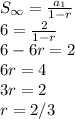 S_{\infty}=\frac{a_{1}}{1-r} \\6=\frac{2}{1-r} \\6-6r=2\\6r=4\\3r=2\\r=2/3
