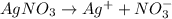 AgNO_3\rightarrow Ag^++NO_3^{-}