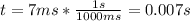 t = 7ms * \frac{1s}{1000 ms}= 0.007s