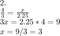 2.\\\frac{4}{3} =\frac{x}{2.25} \\3x=2.25*4=9\\x=9/3=3