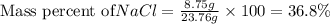 {\text{Mass percent of} NaCl}=\frac{8.75g}{23.76g}\times 100=36.8\%
