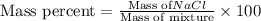 \text{Mass percent}=\frac{\text{Mass of} NaCl}{\text{Mass of mixture}}\times 100