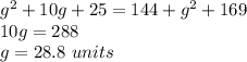 g^2+10g+25=144+g^2+169\\10g=288\\g=28.8\ units