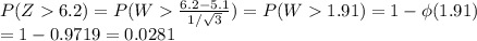 P(Z  6.2) = P(W  \frac{6.2-5.1}{1/\sqrt{3}}) = P(W  1.91) = 1-\phi(1.91)\\ = 1-0.9719 = 0.0281