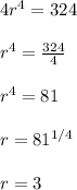 4r^4 = 324\\\\r^4 = \frac{324}{4}\\\\r^4 = 81\\\\r = 81^{1/4}\\\\r = 3
