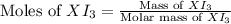 \text{Moles of }XI_3=\frac{\text{Mass of }XI_3}{\text{Molar mass of }XI_3}