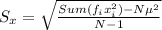 S_{x} =\sqrt{\frac{Sum(f_{i} x_{i}^{2})  -N\mu^{2} }{N-1} }