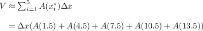 V \approx \sum_{i=1}^{5} A(x^*_i) \Delta x \\\\\phantom{V} = \Delta x (A(1.5) + A(4.5) + A(7.5) + A(10.5)+ A(13.5))