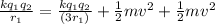 \frac{kq_{1}q_{2}}{r_{1}} = \frac{kq_{1}q_{2}}{(3r_{1})} + \frac{1}{2}mv^{2} + \frac{1}{2}mv^{2}