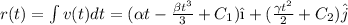 r(t) = \int v(t) dt = (\alpha t - \frac{\beta t^3}{3} + C_1)\^i + (\frac{\gamma t^2}{2} + C_2)\^j