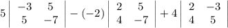 5\left|\begin{array}{cc}-3&5\\5&-7\end{array}\right| - (-2)\left|\begin{array}{cc}2&5\\4&-7\end{array}\right| + 4\left|\begin{array}{cc}2&-3\\4&5\end{array}\right|