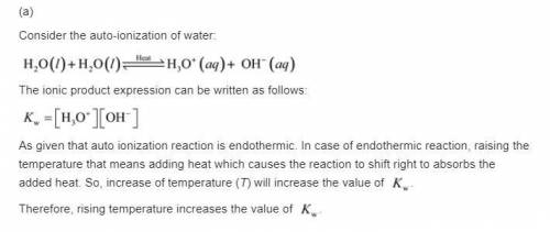 . Like any equilibrium constant, Kw, changes with temperature. (a) Given that autoionization is endo
