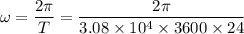 \omega = \dfrac{2\pi}{T} = \dfrac{2\pi}{3.08\times 10^4\times 3600\times 24}