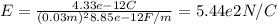 E = \frac{4.33e-12C}{(0.03m)^{2} 8.85e-12F/m} =5.44e2 N/C
