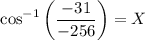 $\cos ^{-1}\left(\frac{-31}{-256}\right)=  X