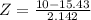 Z = \frac{10 - 15.43}{2.142}
