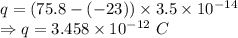 q=(75.8-(-23))\times 3.5\times 10^{-14}\\\Rightarrow q=3.458\times 10^{-12}\ C