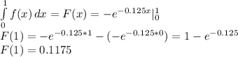 \int\limits^1_0 {f(x)} \, dx = F(x)=-e^{-0.125x}|_0^1\\F(1) = -e^{-0.125*1}-(-e^{-0.125*0}) = 1-e^{-0.125}\\F(1) =0.1175